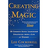 Creating Magic: 10 Common Sense Leadership Strategies from a Life at Disney Creating Magic: 10 Common Sense Leadership Strategies from a Life at Disney Hardcover Audible Audiobook Kindle Paperback