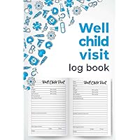 Well Child Visit Log Book: A Well Children Visits Records, Children’s Healthcare Information Book, Personal Health Records With Well Child Visits ... & Immunization Log, Test & Symptom Tracker