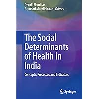 The Social Determinants of Health in India: Concepts, Processes, and Indicators The Social Determinants of Health in India: Concepts, Processes, and Indicators Kindle Hardcover Paperback