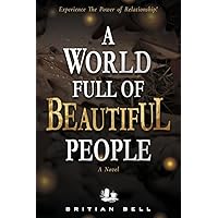A World Full of Beautiful People: Experience The Power of Relationship! A World Full of Beautiful People: Experience The Power of Relationship! Paperback Kindle