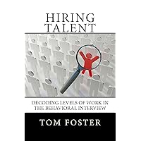 Hiring Talent: Decoding Levels of Work in the Behavioral Interview Hiring Talent: Decoding Levels of Work in the Behavioral Interview Paperback Kindle