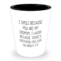 Unique Godmom Gifts: Funny Godmom Shot Glass for Godmom's Day - I Smile Because You Are My Godmom, I Laugh Because There's Nothing You Can Do About It! - Gifts from Mom for Godmom on Father's Day