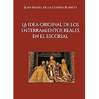 La idea original de los enterramientos reales en El Escorial (Spanish Edition) La idea original de los enterramientos reales en El Escorial (Spanish Edition) Kindle Hardcover