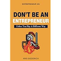 Don't Be An Entrepreneur: Unless You Play A Different Way