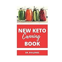 NEW KETO CANNING BOOK: The Complete Low Carb Canning And Preserving Recipes For Canning Fruits And Vegetables, Meats, Pickles, Jam And More (Includes Tons Of Recipes And Techniques) NEW KETO CANNING BOOK: The Complete Low Carb Canning And Preserving Recipes For Canning Fruits And Vegetables, Meats, Pickles, Jam And More (Includes Tons Of Recipes And Techniques) Hardcover