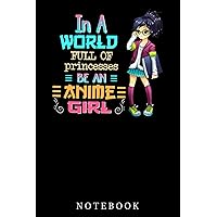 In A World Full Of Princesses Be An Anime Girl Notebook: Lined 6x9 120 Pages Notebook ,Cute Anime Girl Diary or Notepad for Sketching and Writing ,Gift for All Anime Lovers