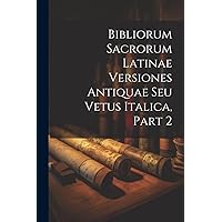 Bibliorum Sacrorum Latinae Versiones Antiquae Seu Vetus Italica, Part 2 (Afrikaans Edition) Bibliorum Sacrorum Latinae Versiones Antiquae Seu Vetus Italica, Part 2 (Afrikaans Edition) Paperback Hardcover