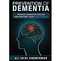 Prevention of Dementia: Prevent Cognitive Decline And Restore Your Brain Health Prevention of Dementia: Prevent Cognitive Decline And Restore Your Brain Health Paperback Kindle