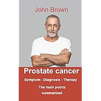 Prostate cancer: The small guide with the most important points summarized Prostate cancer: The small guide with the most important points summarized Paperback