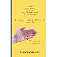 One Girl, One Tiny Book, One Mission, Take Down BIG PHARMA, Are You With Me?: Do you know about Low Dose Naltrexone (LDN)? You should One Girl, One Tiny Book, One Mission, Take Down BIG PHARMA, Are You With Me?: Do you know about Low Dose Naltrexone (LDN)? You should Paperback Kindle