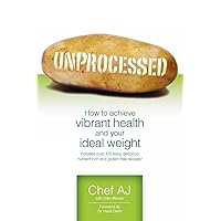 Unprocessed: How to achieve vibrant health and your ideal weight. Unprocessed: How to achieve vibrant health and your ideal weight. Paperback Kindle