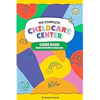 The Complete Childcare Center Guidebook: From Startup to Success
