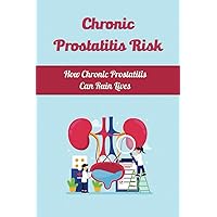 Chronic Prostatitis Risk: How Chronic Prostatitis Can Ruin Lives