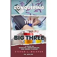 Conquering the Big Three: A Guide to Diabetes, Hypertension and Kidney Disease Conquering the Big Three: A Guide to Diabetes, Hypertension and Kidney Disease Paperback Kindle