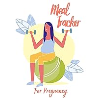 Meal Tracker for Pregnancy: All-In-One Meal Planner & Food Diary for Pregnant Women - Each Day of The Week - For Your Entire 40 Weeks Plus a Bonus 2 ... Eating Fitness Planner (8.5 x 11 inches)