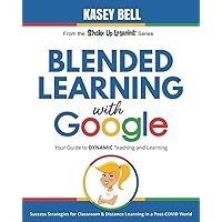 Blended Learning with Google: Your Guide to Dynamic Teaching and Learning (Shake Up Learning Series) Blended Learning with Google: Your Guide to Dynamic Teaching and Learning (Shake Up Learning Series) Paperback Kindle