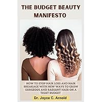 The Budget Beauty Manifesto: How to stop hair loss and hair breakage with new ways to grow gorgeous and radiant hair on a tight budget