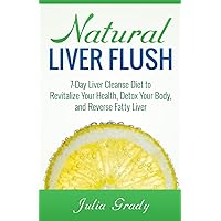 Natural Liver Flush: 7-Day Liver Cleanse Diet to Revitalize Your Health, Detox Your Body, and Reverse Fatty Liver Natural Liver Flush: 7-Day Liver Cleanse Diet to Revitalize Your Health, Detox Your Body, and Reverse Fatty Liver Paperback Kindle