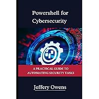 PowerShell for Cybersecurity: A Practical Guide to Automating Security Tasks (PowerShell Proficiency: From Novice to Master) PowerShell for Cybersecurity: A Practical Guide to Automating Security Tasks (PowerShell Proficiency: From Novice to Master) Paperback Kindle