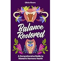 Balance Restored: A Comprehensive Guide to Women's Hormone Health Balance Restored: A Comprehensive Guide to Women's Hormone Health Paperback Kindle Hardcover