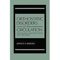 Orthostatic Disorders of the Circulation: Mechanisms, Manifestations, and Treatment Orthostatic Disorders of the Circulation: Mechanisms, Manifestations, and Treatment Paperback