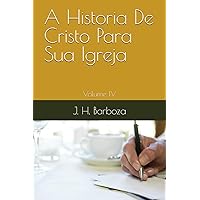 A Historia De Cristo Para Sua Igreja: Volume IV (Portuguese Edition) A Historia De Cristo Para Sua Igreja: Volume IV (Portuguese Edition) Paperback Kindle