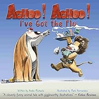 ACHOO! ACHOO! I've Got the Flu (The Get Well Book Series) ACHOO! ACHOO! I've Got the Flu (The Get Well Book Series) Paperback Hardcover