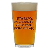 On The Surface, Cool As A Cucumber. On The Inside, Squirrel In Traffic. - Beer 16oz Pint Glass Cup