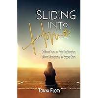 Sliding into Home: Childhood Trauma and Foster Care Strengthens a Woman's Resolve to Heal and Empower Others Sliding into Home: Childhood Trauma and Foster Care Strengthens a Woman's Resolve to Heal and Empower Others Paperback Kindle Hardcover