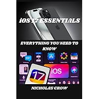 iOS 17 ESSENTIALS: EVERYTHING YOU NEED TO KNOW iOS 17 ESSENTIALS: EVERYTHING YOU NEED TO KNOW Kindle Paperback