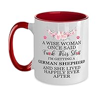 A Wise Woman Once Said Fuck This Shit, I'm Getting a German Shepherd And She Lived Happily Ever After Two Tone Red and White Coffee Mug 11oz.