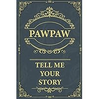 Pawpaw Tell Me Your Story: A Guided Life Legacy Journal to Share Life Story, Memories, and Untold Stories with Over 150 Thoughtfully Constructed Questions.