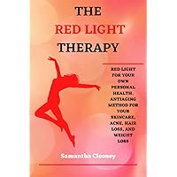 THE RED-LIGHT THERAPY: Red-Light for Your Own Personal Health. Antiaging Method for Your Skincare, Acne, Hair Loss and Weight Loss THE RED-LIGHT THERAPY: Red-Light for Your Own Personal Health. Antiaging Method for Your Skincare, Acne, Hair Loss and Weight Loss Paperback Kindle Hardcover