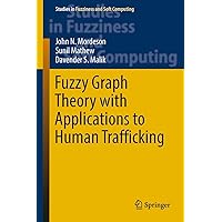 Fuzzy Graph Theory with Applications to Human Trafficking (Studies in Fuzziness and Soft Computing, 365) Fuzzy Graph Theory with Applications to Human Trafficking (Studies in Fuzziness and Soft Computing, 365) Hardcover Kindle Paperback