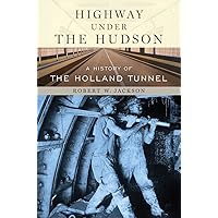Highway under the Hudson: A History of the Holland Tunnel Highway under the Hudson: A History of the Holland Tunnel Kindle Hardcover