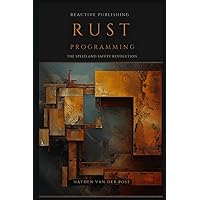 Rust Programming: The Speed and Safety Revolution: A Comprehensive Guide to - Data Analysis, Machine Learning, Web Development, Project Management & More Rust Programming: The Speed and Safety Revolution: A Comprehensive Guide to - Data Analysis, Machine Learning, Web Development, Project Management & More Paperback Kindle