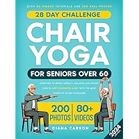 Chair Yoga for Seniors Over 60: Exercises to Boost Mobility, Balance and Weight Loss in Just 10 Minutes a Day with the Most Complete 28-Day Challenge. Over 80 Video Tutorials and 200 Real Photos Chair Yoga for Seniors Over 60: Exercises to Boost Mobility, Balance and Weight Loss in Just 10 Minutes a Day with the Most Complete 28-Day Challenge. Over 80 Video Tutorials and 200 Real Photos Paperback Kindle