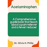 Acetaminophen: A Comprehensive guide book that teach about a pain reliever and a fever reducer Acetaminophen: A Comprehensive guide book that teach about a pain reliever and a fever reducer Paperback Kindle