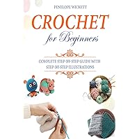 Crochet for Beginners: From Basic Stitches to Beautiful Crochet Items: A Step-by-Step Guide with Detailed Illustrations for Every Season of the Year