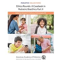 Pediatric Collections: Ethics Rounds: A Casebook in Pediatric Bioethics Part II Pediatric Collections: Ethics Rounds: A Casebook in Pediatric Bioethics Part II Kindle Paperback