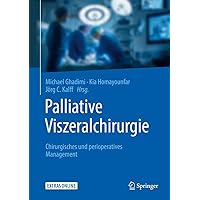 Palliative Viszeralchirurgie: Chirurgisches und perioperatives Management (German Edition) Palliative Viszeralchirurgie: Chirurgisches und perioperatives Management (German Edition) Hardcover
