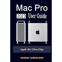 MAC PRO 2023 USER GUIDE: A Complete Step-By-Step Manuel on How to Set Up and Configure the Mac Pro 2023 Edition with Apple M2 Ultra Chip for macOS Ventura MAC PRO 2023 USER GUIDE: A Complete Step-By-Step Manuel on How to Set Up and Configure the Mac Pro 2023 Edition with Apple M2 Ultra Chip for macOS Ventura Hardcover Paperback