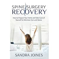 Spine Surgery Recovery: How to Prepare Your Home and Take Care of Yourself to Minimize Pain and Stress Spine Surgery Recovery: How to Prepare Your Home and Take Care of Yourself to Minimize Pain and Stress Paperback Kindle