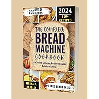 The Complete Bread Machine Coobook: 110+ Mouth-watering Recipes to Baking Delicious Loaves (The Kitchen Odessy Series by Tianna D. Bradley)