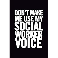Don't Make Me Use My Social Worker Voice: Funny Lined 6x9 Notebook, original appreciation cool gag gift for co-worker, women, men, for the office, for her and him, perfect for graduation Don't Make Me Use My Social Worker Voice: Funny Lined 6x9 Notebook, original appreciation cool gag gift for co-worker, women, men, for the office, for her and him, perfect for graduation Paperback