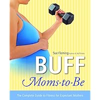 Buff Moms-to-Be: The Complete Guide to Fitness for Expectant Mothers Buff Moms-to-Be: The Complete Guide to Fitness for Expectant Mothers Paperback