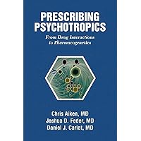 Prescribing Psychotropics: From Drug Interactions to Pharmacogenetics Prescribing Psychotropics: From Drug Interactions to Pharmacogenetics Paperback