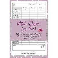 Vital Signs Log Book: Track Your Health Status Daily - Record Blood Pressure, Heart Rate, Oxygen Level, Blood Sugar, Temperature and Weight | 6x9 100+ Pages