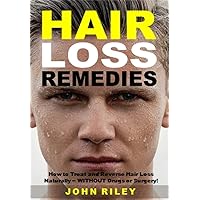 Hair Loss Remedies: How to Treat and Reverse Hair Loss Naturally -- WITHOUT Drugs or Surgery!