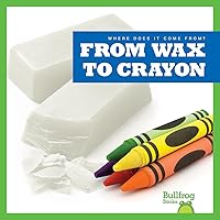 From Wax to Crayon (Where Does It Come From?) From Wax to Crayon (Where Does It Come From?) Paperback Library Binding
